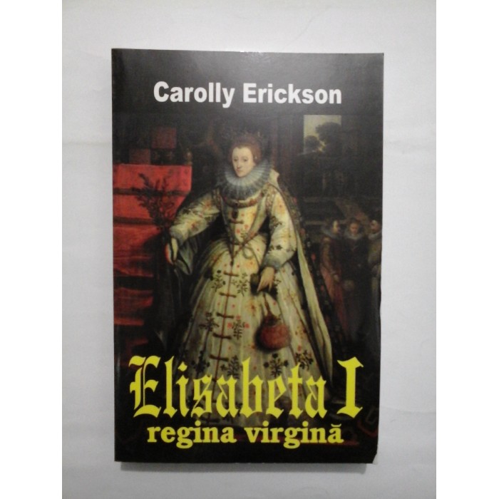   ELISABETA  I  regina virgina  -  Carolly  Erickson